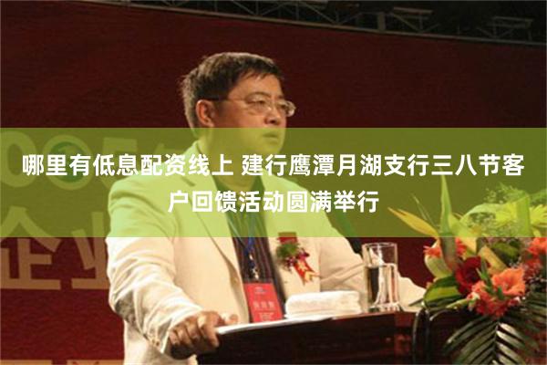 哪里有低息配资线上 建行鹰潭月湖支行三八节客户回馈活动圆满举行