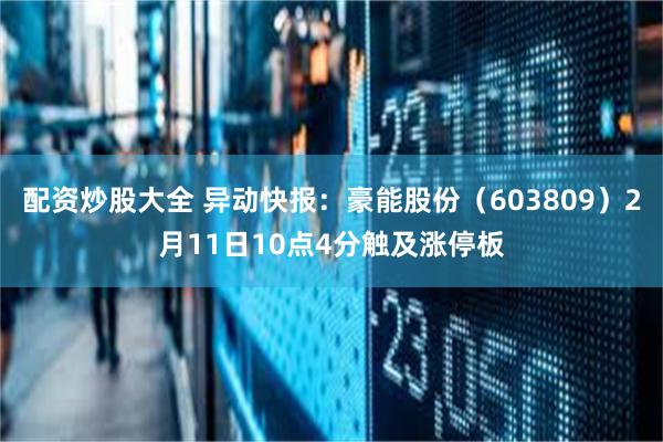 配资炒股大全 异动快报：豪能股份（603809）2月11日10点4分触及涨停板