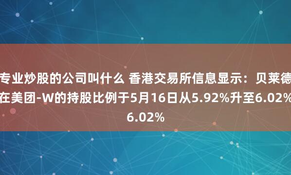 专业炒股的公司叫什么 香港交易所信息显示：贝莱德在美团-W的持股比例于5月16日从5.92%升至6.02%