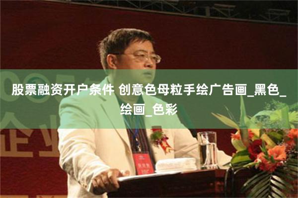 股票融资开户条件 创意色母粒手绘广告画_黑色_绘画_色彩